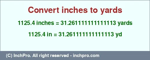 1125.4 inches to yd is equal to 31.261111111111113 (yd) Result converting 1125.4 inches to yd = 31.261111111111113 yards