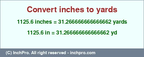 1125.6 inches to yd is equal to 31.266666666666662 (yd) Result converting 1125.6 inches to yd = 31.266666666666662 yards