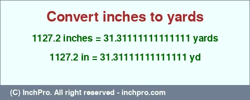 1127.2 inches to yd is equal to 31.31111111111111 (yd) Result converting 1127.2 inches to yd = 31.31111111111111 yards