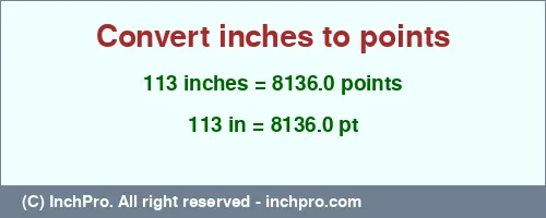 113 inches to pt is equal to 8136.0 (pt) Result converting 113 inches to pt = 8136.0 points