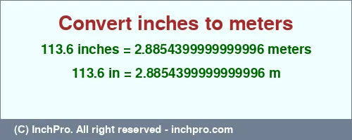 113.6 inches to m is equal to 2.8854399999999996 (m) Result converting 113.6 inches to m = 2.8854399999999996 meters