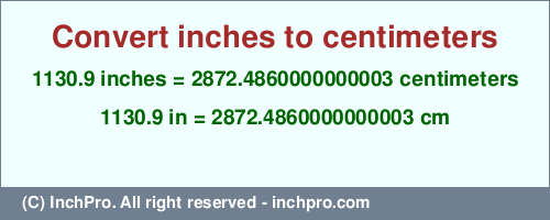 Result converting 1130.9 inches to cm = 2872.4860000000003 centimeters