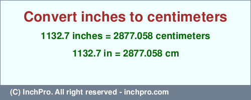 Result converting 1132.7 inches to cm = 2877.058 centimeters