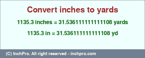 1135.3 inches to yd is equal to 31.536111111111108 (yd) Result converting 1135.3 inches to yd = 31.536111111111108 yards