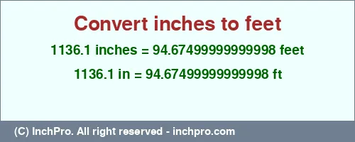 1136.1 inches to ft is equal to 94.67499999999998 (ft) Result converting 1136.1 inches to ft = 94.67499999999998 feet