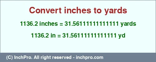 1136.2 inches to yd is equal to 31.56111111111111 (yd) Result converting 1136.2 inches to yd = 31.56111111111111 yards