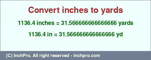 1136.4 inches to yd is equal to 31.566666666666666 (yd) Result converting 1136.4 inches to yd = 31.566666666666666 yards