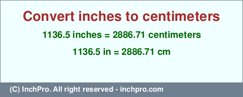 1136.5 inches to cm is equal to 2886.71 (cm) Result converting 1136.5 inches to cm = 2886.71 centimeters