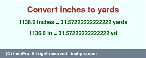 1136.6 inches to yd is equal to 31.57222222222222 (yd) Result converting 1136.6 inches to yd = 31.57222222222222 yards