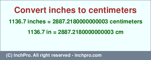Result converting 1136.7 inches to cm = 2887.2180000000003 centimeters