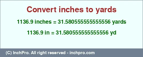 1136.9 inches to yd is equal to 31.580555555555556 (yd) Result converting 1136.9 inches to yd = 31.580555555555556 yards