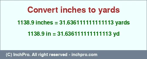 1138.9 inches to yd is equal to 31.636111111111113 (yd) Result converting 1138.9 inches to yd = 31.636111111111113 yards
