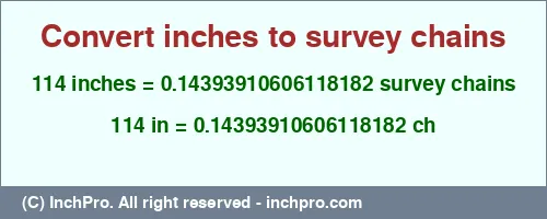 114 inches to ch is equal to 0.14393910606118182 (ch) Result converting 114 inches to ch = 0.14393910606118182 survey chains