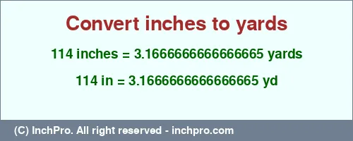 114 inches to yd is equal to 3.1666666666666665 (yd) Result converting 114 inches to yd = 3.1666666666666665 yards