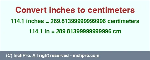 114.1 inches to cm is equal to 289.81399999999996 (cm) Result converting 114.1 inches to cm = 289.81399999999996 centimeters