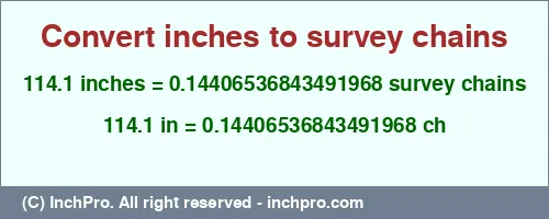 114.1 inches to ch is equal to 0.14406536843491968 (ch) Result converting 114.1 inches to ch = 0.14406536843491968 survey chains