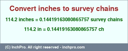 114.2 inches to ch is equal to 0.14419163080865757 (ch) Result converting 114.2 inches to ch = 0.14419163080865757 survey chains