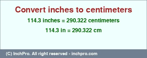 114.3 inches to cm is equal to 290.322 (cm) Result converting 114.3 inches to cm = 290.322 centimeters