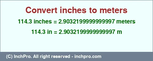 114.3 inches to m is equal to 2.9032199999999997 (m) Result converting 114.3 inches to m = 2.9032199999999997 meters