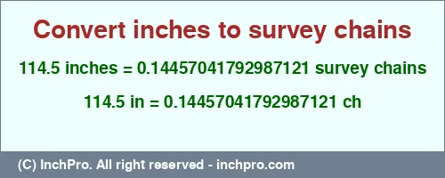114.5 inches to ch is equal to 0.14457041792987121 (ch) Result converting 114.5 inches to ch = 0.14457041792987121 survey chains