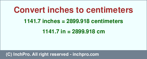 Result converting 1141.7 inches to cm = 2899.918 centimeters