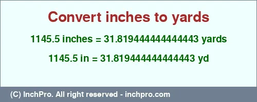 1145.5 inches to yd is equal to 31.819444444444443 (yd) Result converting 1145.5 inches to yd = 31.819444444444443 yards