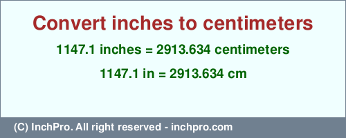 Result converting 1147.1 inches to cm = 2913.634 centimeters