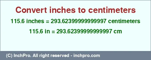 115.6 inches to cm is equal to 293.62399999999997 (cm) Result converting 115.6 inches to cm = 293.62399999999997 centimeters