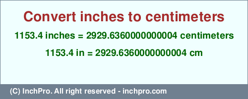 Result converting 1153.4 inches to cm = 2929.6360000000004 centimeters