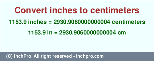 Result converting 1153.9 inches to cm = 2930.9060000000004 centimeters