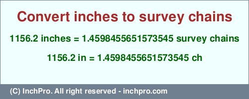 1156.2 inches to ch is equal to 1.4598455651573545 (ch) Result converting 1156.2 inches to ch = 1.4598455651573545 survey chains