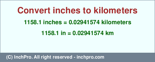 Result converting 1158.1 inches to km = 0.02941574 kilometers