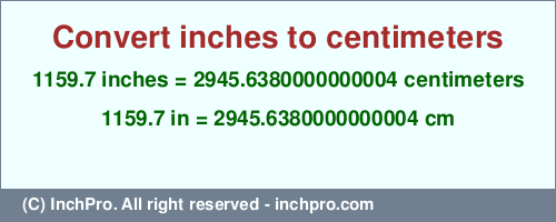 Result converting 1159.7 inches to cm = 2945.6380000000004 centimeters