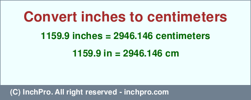 1159.9 inches to cm is equal to 2946.146 (cm) Result converting 1159.9 inches to cm = 2946.146 centimeters
