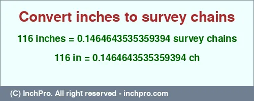 Result converting 116 inches to ch = 0.1464643535359394 survey chains