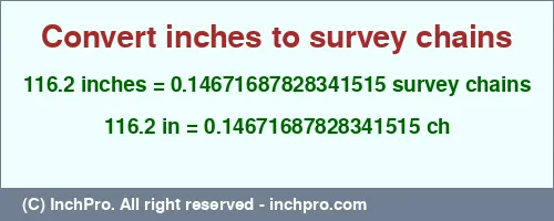116.2 inches to ch is equal to 0.14671687828341515 (ch) Result converting 116.2 inches to ch = 0.14671687828341515 survey chains