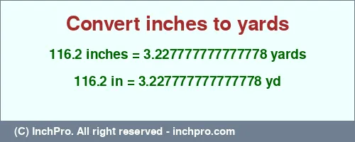 Result converting 116.2 inches to yd = 3.227777777777778 yards