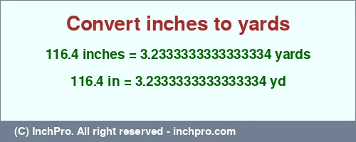 116.4 inches to yd is equal to 3.2333333333333334 (yd) Result converting 116.4 inches to yd = 3.2333333333333334 yards