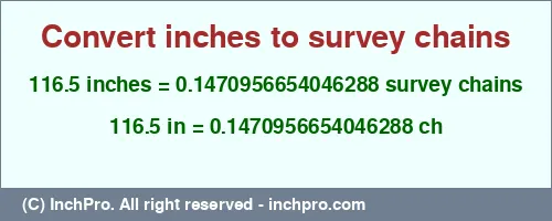 116.5 inches to ch is equal to 0.1470956654046288 (ch) Result converting 116.5 inches to ch = 0.1470956654046288 survey chains