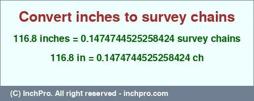 116.8 inches to ch is equal to 0.1474744525258424 (ch) Result converting 116.8 inches to ch = 0.1474744525258424 survey chains