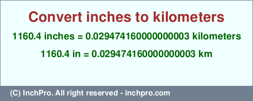 Result converting 1160.4 inches to km = 0.029474160000000003 kilometers
