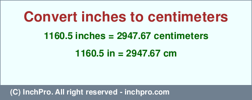 Result converting 1160.5 inches to cm = 2947.67 centimeters