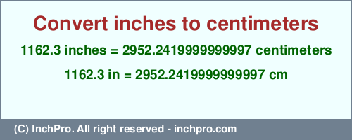 Result converting 1162.3 inches to cm = 2952.2419999999997 centimeters
