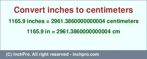Result converting 1165.9 inches to cm = 2961.3860000000004 centimeters