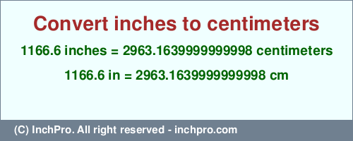 Result converting 1166.6 inches to cm = 2963.1639999999998 centimeters