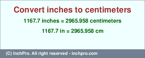 Result converting 1167.7 inches to cm = 2965.958 centimeters