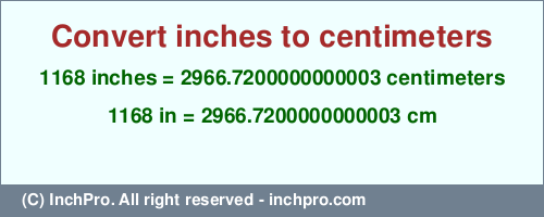 Result converting 1168 inches to cm = 2966.7200000000003 centimeters