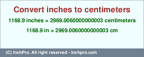 Result converting 1168.9 inches to cm = 2969.0060000000003 centimeters