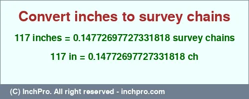 117 inches to ch is equal to 0.14772697727331818 (ch) Result converting 117 inches to ch = 0.14772697727331818 survey chains