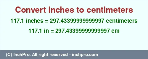 117.1 inches to cm is equal to 297.43399999999997 (cm) Result converting 117.1 inches to cm = 297.43399999999997 centimeters